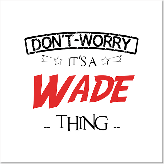 Don't Worry, It's A Wade Thing, Name , Birthday, given name Wall Art by sketchraging